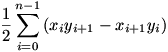 \displaystyle \frac{1}{2} \sum_{i=0}^{n-1} \left( x_i y_{i+1} - x_{i+1} y_i \right) \displaystyle \frac{1}{2} \sum_{i=0}^{n-1} \left( x_i y_{i+1} - x_{i+1} y_i \right)